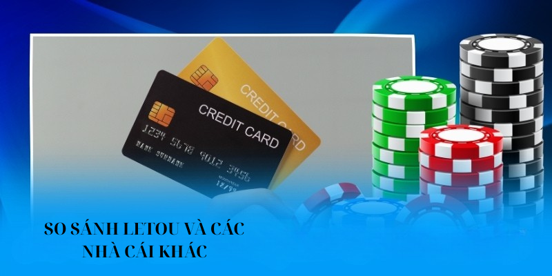 So sánh nhà cái Letou với các nhà cái khác trên thị trường
